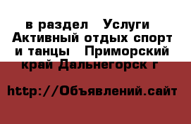  в раздел : Услуги » Активный отдых,спорт и танцы . Приморский край,Дальнегорск г.